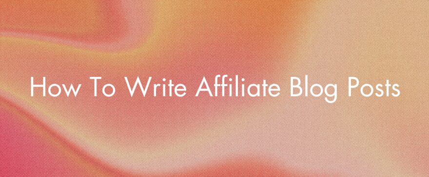 How to write affiliate blog posts